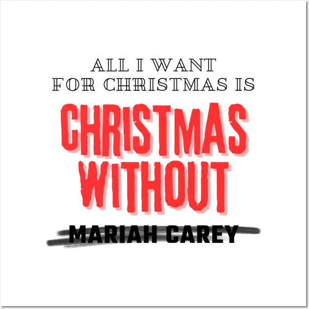 All I Want For Christmas Is Christmas Without Mariah Carey Wall Art by davidisnoartist